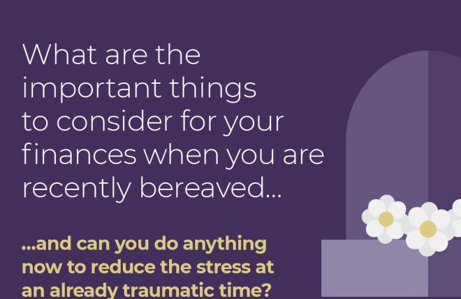 Financial planning you can do now to allow you to focus on the important things following a bereavement